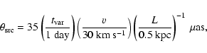\begin{displaymath}\theta_{\rm src} = 35 \left( \frac{t_{\rm var}}{1~{\rm day}} ...
...ght) \left( \frac{L}{0.5~{\rm kpc}}\right)^{-1} ~ \mu{\rm as},
\end{displaymath}