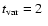 $t_{\rm var}=2~$