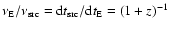 $\nu_{\rm E}/\nu_{\rm src} = {\rm d}t_{\rm src}/{\rm d}t_{\rm E} =(1+z)^{-1}$