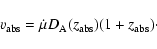 \begin{displaymath}v_{\rm abs} = \dot{\mu} D_{\rm A}(z_{\rm abs}) (1+z_{\rm abs})\cdot
\end{displaymath}
