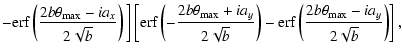 $\displaystyle -
{\rm erf} \left( \frac{2 b \theta_{\rm max} - i a_x}{2 \sqrt{b}...
...rm erf} \left( \frac{2 b \theta_{\rm max} - i a_y}{2 \sqrt{b}} \right)
\right],$