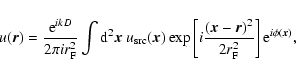 \begin{displaymath}u(\vec{r}) = \frac{{\rm e}^{ik D}}{2 \pi i r_{\rm F}^2 } \int...
...ec{r}) ^2}{2 r_{\rm F}^2} \right] {\rm e}^{ i \phi(\vec{x})} ,
\end{displaymath}