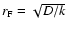 $r_{\rm F} = \sqrt{D/k}$