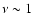 $\nu \sim 1~$