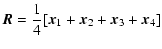 $\displaystyle \vec{R} = \frac{1}{4}[\vec{x}_1+\vec{x}_2 + \vec{x}_3 + \vec{x}_4]$