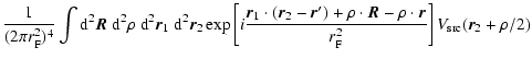 $\displaystyle \frac{1}{(2 \pi r_{\rm F}^2)^4} \int {\rm d}^2 \vec{R} ~ {\rm d}^...
...bf\rho}\cdot \vec{r} }{r_{\rm F}^2}\right] V_{\rm src}(\vec{r}_2 + {\bf\rho}/2)$