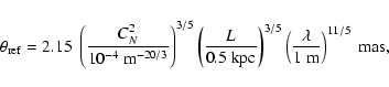 \begin{displaymath}\theta_{\rm ref} = 2.15 ~\left( \frac{C_N^2}{10^{-4}~{\rm m}^...
...5} \left( \frac{\lambda}{1~{\rm m}} \right)^{11/5}~ {\rm mas},
\end{displaymath}