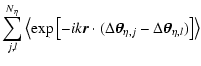 $\displaystyle \sum_{j,l}^{N_\eta} \left\langle \exp\left[ -i k \vec{r} \cdot (\...
... }_{\eta,j} - \Delta \hbox{\myfont \symbol{18} }_{\eta,l})\right] \right\rangle$