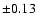 $\pm 0.13$