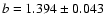 $b=1.394 \pm 0.043$