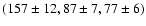 $(157 \pm 12, 87
\pm 7, 77 \pm 6)$