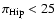 $\pi _{\rm Hip} < 25$