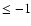 $\leq-1$