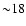${\sim} 18$