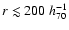$r \lesssim 200~h_{70}^{-1}$