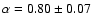 $\alpha = 0.80
\pm 0.07$