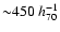 ${\sim} 450 ~h_{70}^{-1}$