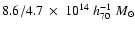 $8.6/ 4.7~ \times~
10^{14}~h_{70}^{-1}~M_{\odot}$