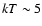 $kT\sim 5$