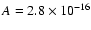 $A=2.8\times 10^{-16}$
