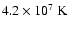 $\rm 4.2 \times 10^7 ~ K$