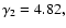 $\gamma_2 = 4.82,$