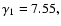 $\gamma_1 = 7.55,$