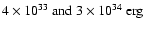 $ \rm 4 \times 10^{33}~ and ~ 3 \times 10^{34} ~ erg$