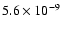 $5.6 \times10^{-9}$