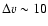 $\Delta v \sim 10$