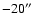 $-20 {\hbox{$^{\prime\prime}$ }}$