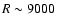 $R\sim9000$
