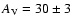 $A_{\rm V}=30\pm3$