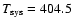 $T_{\rm sys}=404.5$