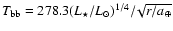 $T_{{\rm bb}} = 278.3 (L_\star/L_\odot)^{1/4}/\!\sqrt{r/a_\oplus}$