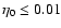 $\eta_0 \leq 0.01$