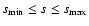 $s_{\rm min}\leq s\leq s_{\rm max}$