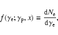 \begin{displaymath}f(\gamma_{\rm e}; \gamma_{\rm p},x) \equiv {{\rm d} N_{\rm e} \over {\rm d} \gamma_{\rm e}},
\end{displaymath}