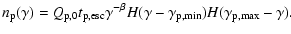 $\displaystyle n_{\rm p}(\gamma)={Q_{\rm {p,0}}t_{\rm p,esc}}
\gamma^{-\beta}H(\gamma-\gamma_{\rm p,min})H(\gamma_{\rm p,max}-\gamma).$