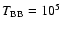$T_{\rm BB}=10^5$