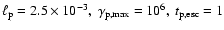 $\ell_{\rm p}=2.5\times 10^{-3},
~\gamma_{\rm p,max}=10^6,~t_{\rm p,esc}=1$