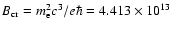 $B_{\rm cr}=m_{\rm e}^2 c^3/e\hbar=
4.413 \times 10^{13}~$