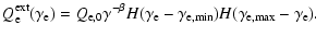 $\displaystyle Q_{\rm e}^{\rm ext}(\gamma_{\rm e})=Q_{\rm {e,0}}
\gamma^{-\beta}H(\gamma_{\rm e}-\gamma_{\rm e,min})H(\gamma_{\rm e,max}-\gamma_{\rm e}).\enspace$