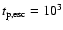 $t_{\rm p,esc}=10^3$