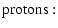 $\displaystyle {\rm protons:}$