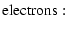 $\displaystyle {\rm electrons:}$