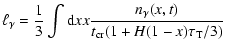 $\displaystyle \ell_{\gamma}={{1}\over{3}}\int {\rm d}x x {n_\gamma(x,t)\over
{t_{\rm cr}(1+H(1-x)\tau_{\rm T}/3)}}$