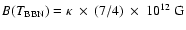 $B(T_{\rm {BBN}})=\kappa~\times~ (7/4)~\times~ 10^{12}~{\rm {G}}$