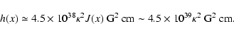 \begin{displaymath}
h(x)\simeq
4.5\times 10^{38}\kappa^2J(x)~\rm {G}^2~\rm {cm}\sim 4.5\times
10^{39}\kappa^2~\rm {G}^2~\rm {cm}.
\end{displaymath}