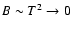 $B\sim T^2\to
0$